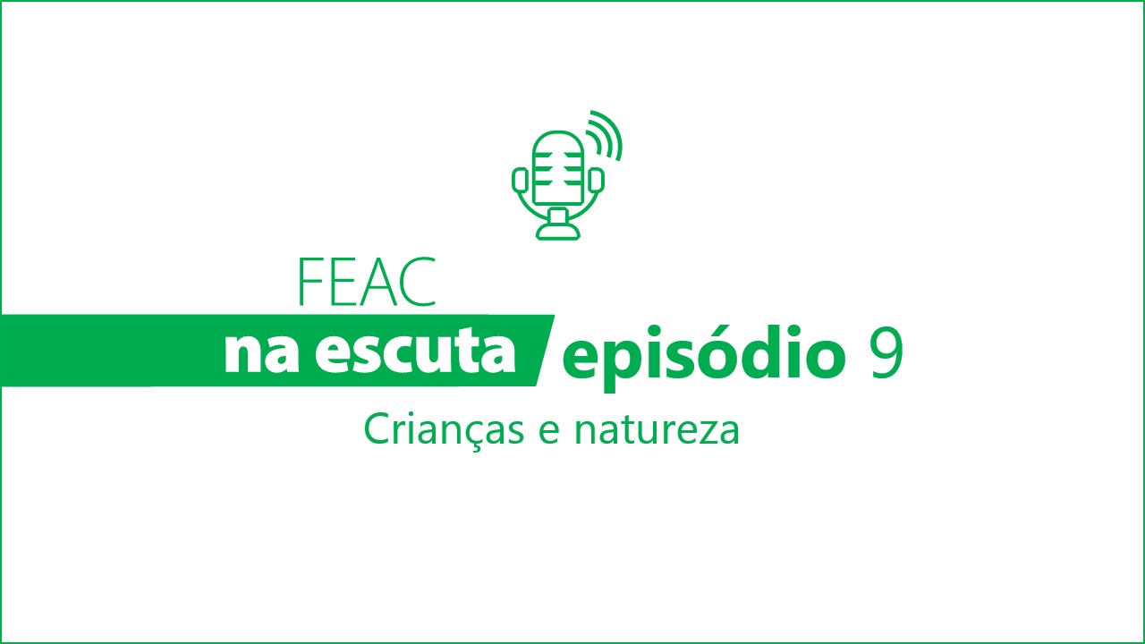 FEAC na escuta - episódio 9: crianças e natureza
