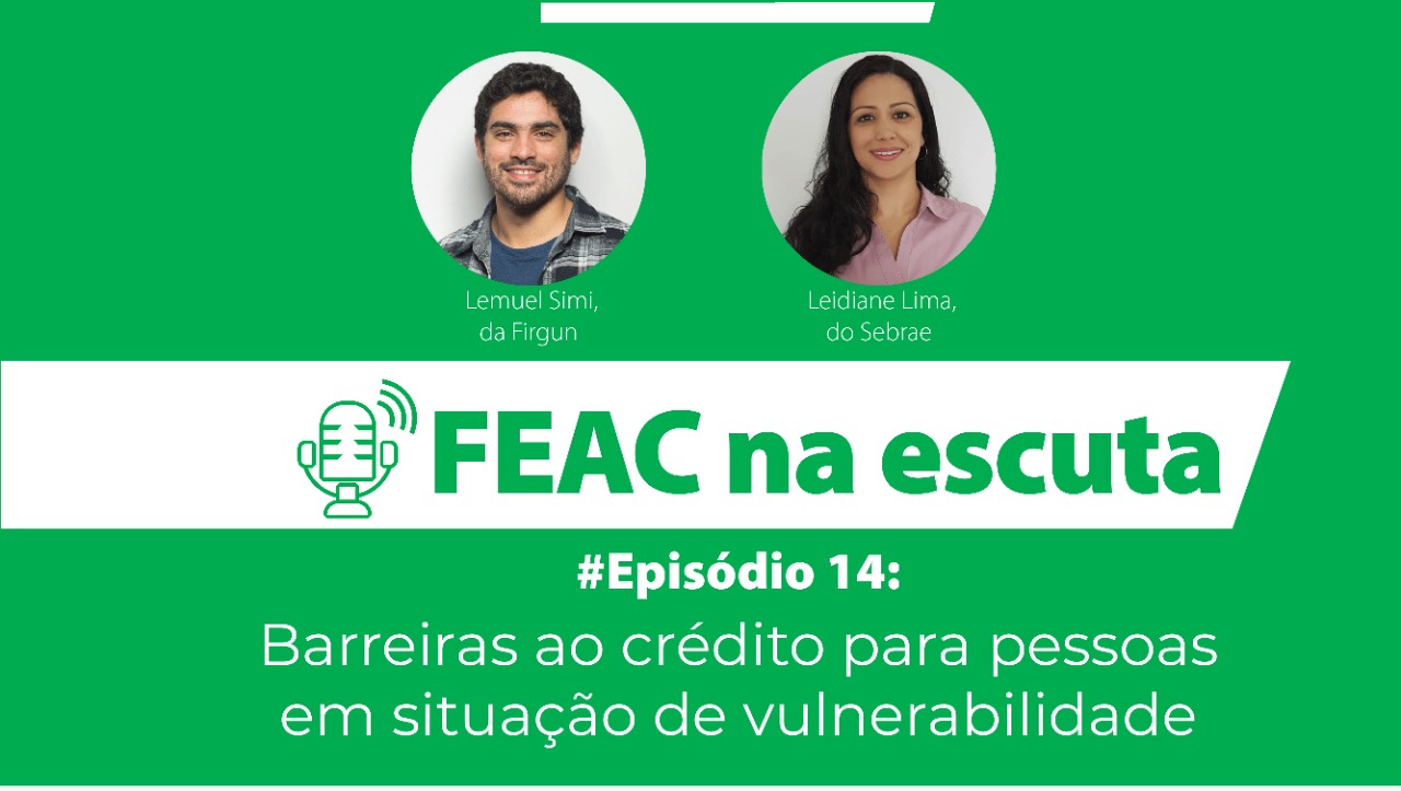 FEAC na escuta - episódio 14 - Barreiras ao crédito para pessoas em situação de vulnerabilidade