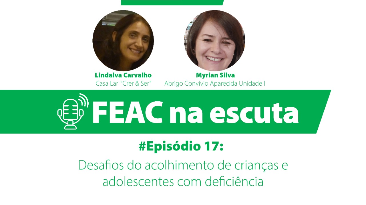 FEAC na escuta - episódio 17: desafios do acolhimento de crianças e adolescentes com deficiência