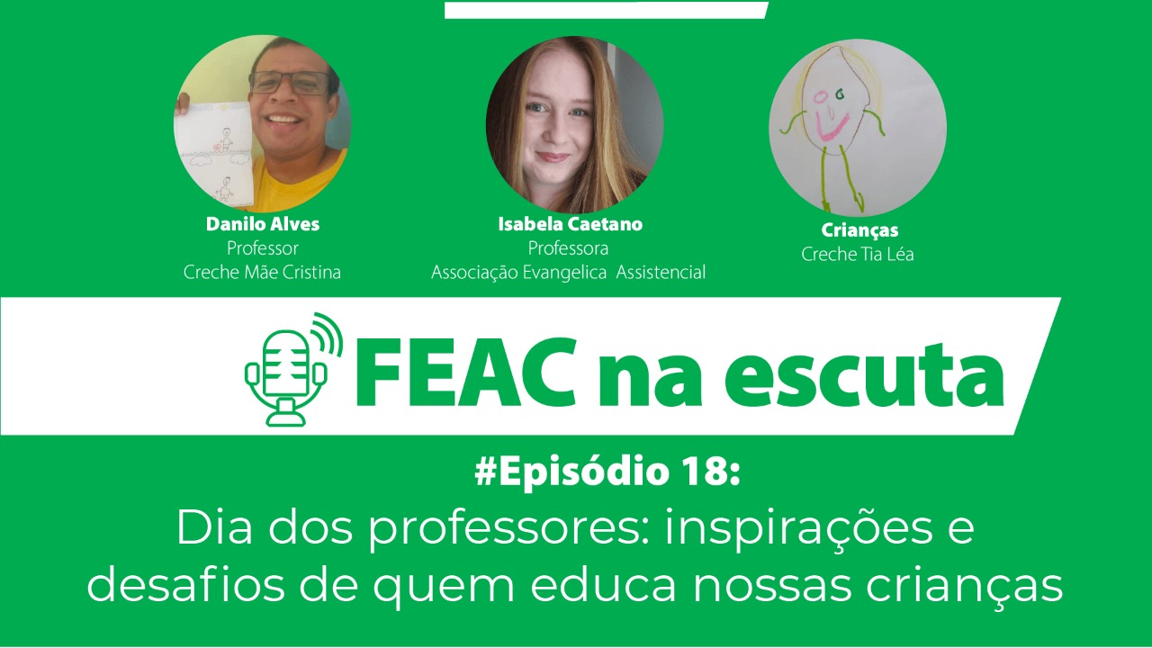 FEAC na escuta - episódio 18 - Dia dos professores: inspirações e desafios de quem educa nossas crianças