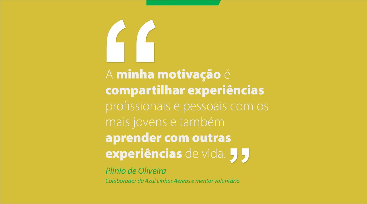 "A minha motivação é compartilhar experiências profissionais e pessoais com jovens e também aprender com outras experiências de vida" - Plínio de Oliveira - colaborador da Azul Linhas Aéreas e mentor voluntário