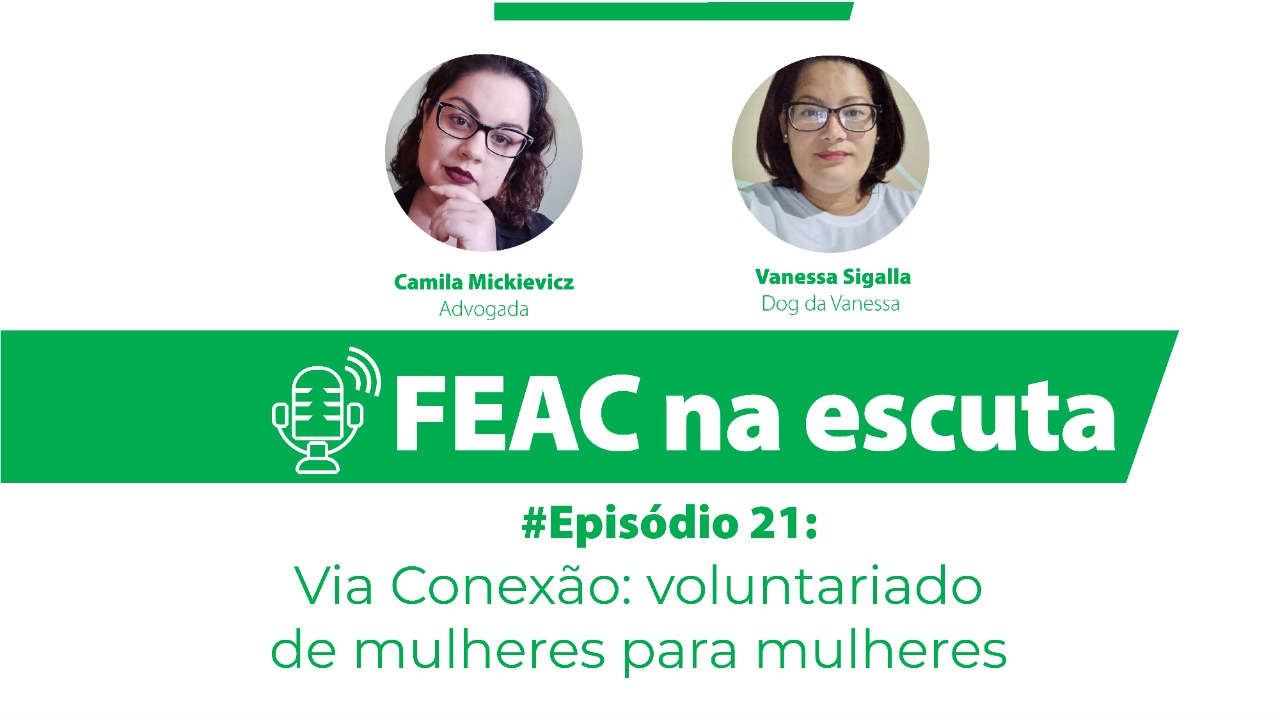 FEAC na escuta - episódio 21 - Via Conexão: voluntariado de mulheres para mulheres