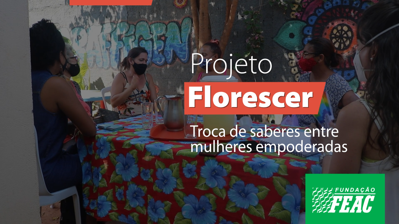 Projeto Florescer: troca de saberes entre mulheres empoderadas